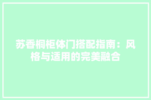 苏香桐柜体门搭配指南：风格与适用的完美融合