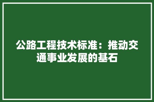 公路工程技术标准：推动交通事业发展的基石 家居装修