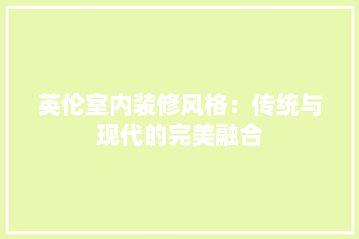 英伦室内装修风格：传统与现代的完美融合 室内设计