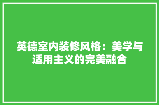 英德室内装修风格：美学与适用主义的完美融合