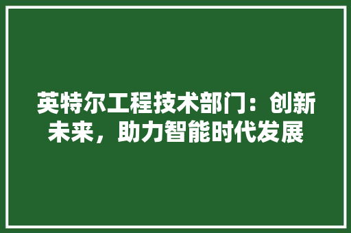 英特尔工程技术部门：创新未来，助力智能时代发展 室内设计