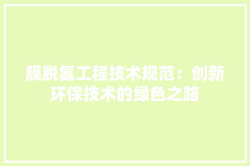 膜脱氨工程技术规范：创新环保技术的绿色之路