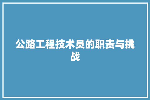 公路工程技术员的职责与挑战