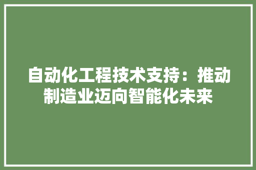 自动化工程技术支持：推动制造业迈向智能化未来 室内设计