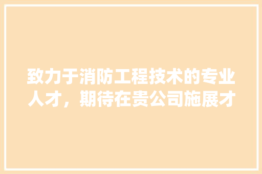 致力于消防工程技术的专业人才，期待在贵公司施展才华_求职信 室内设计