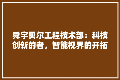 舜宇贝尔工程技术部：科技创新的者，智能视界的开拓者 室内设计
