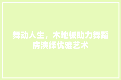 舞动人生，木地板助力舞蹈房演绎优雅艺术 室内设计