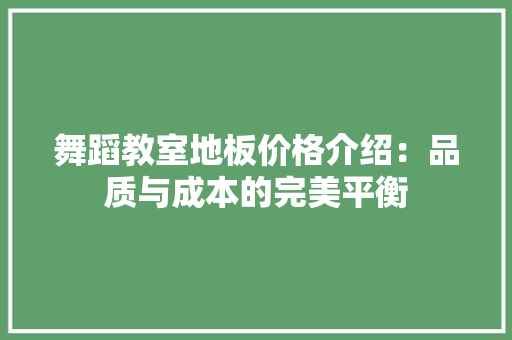 舞蹈教室地板价格介绍：品质与成本的完美平衡