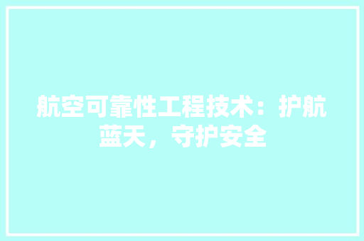 航空可靠性工程技术：护航蓝天，守护安全