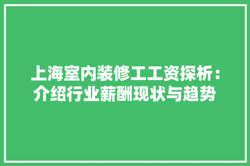 上海室内装修工工资探析：介绍行业薪酬现状与趋势 地板材料