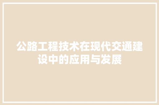 公路工程技术在现代交通建设中的应用与发展 家居装修