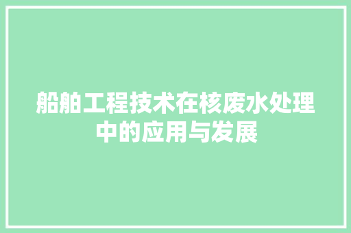 船舶工程技术在核废水处理中的应用与发展 室内设计