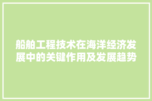 船舶工程技术在海洋经济发展中的关键作用及发展趋势 室内设计
