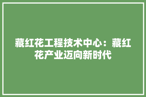 藏红花工程技术中心：藏红花产业迈向新时代 室内设计