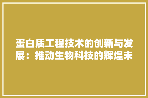 蛋白质工程技术的创新与发展：推动生物科技的辉煌未来 室内设计