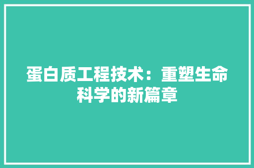 蛋白质工程技术：重塑生命科学的新篇章 室内设计