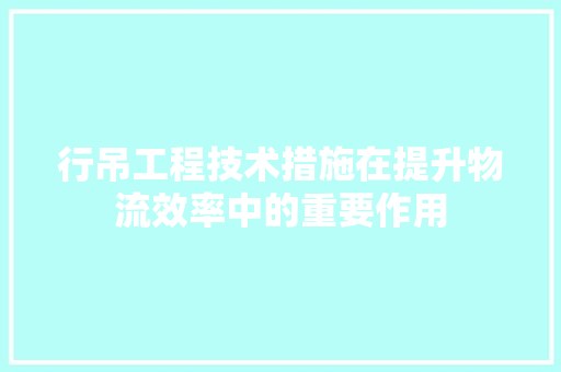 行吊工程技术措施在提升物流效率中的重要作用