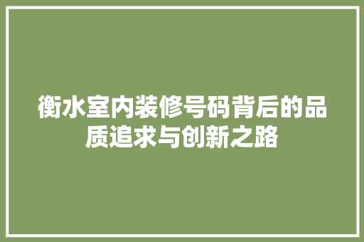衡水室内装修号码背后的品质追求与创新之路