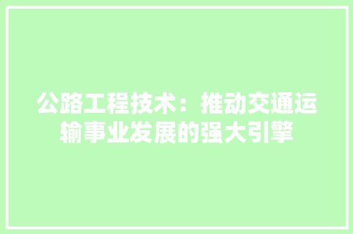 公路工程技术：推动交通运输事业发展的强大引擎
