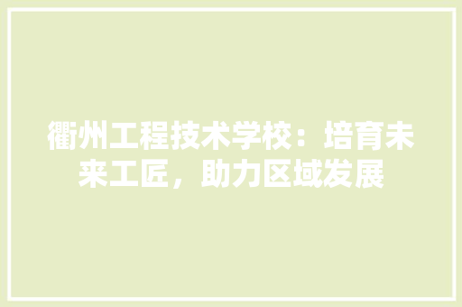 衢州工程技术学校：培育未来工匠，助力区域发展 室内设计
