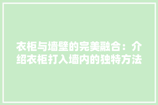 衣柜与墙壁的完美融合：介绍衣柜打入墙内的独特方法 室内设计