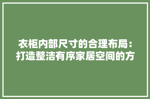 衣柜内部尺寸的合理布局：打造整洁有序家居空间的方法 室内设计