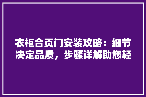 衣柜合页门安装攻略：细节决定品质，步骤详解助您轻松上手 室内设计