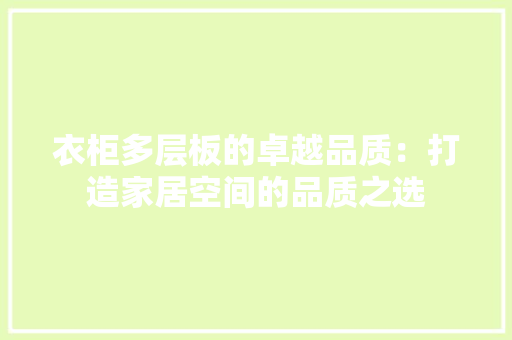 衣柜多层板的卓越品质：打造家居空间的品质之选 室内设计