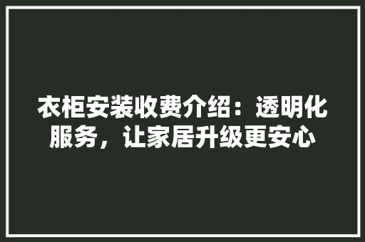 衣柜安装收费介绍：透明化服务，让家居升级更安心 室内设计
