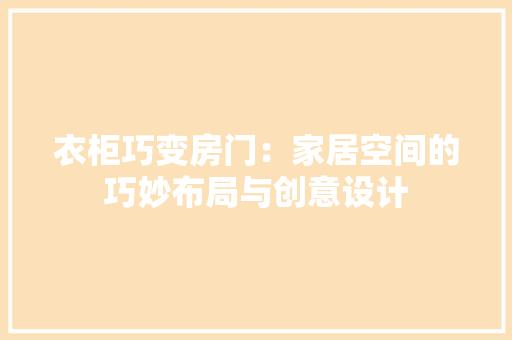 衣柜巧变房门：家居空间的巧妙布局与创意设计 室内设计