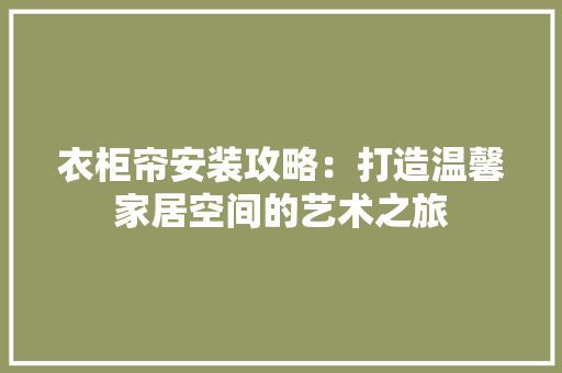 衣柜帘安装攻略：打造温馨家居空间的艺术之旅 室内设计