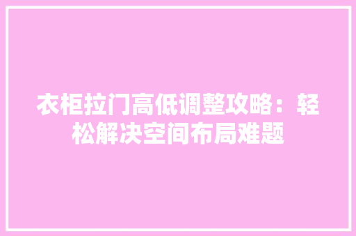 衣柜拉门高低调整攻略：轻松解决空间布局难题