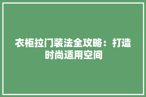 衣柜拉门装法全攻略：打造时尚适用空间