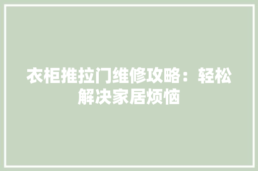 衣柜推拉门维修攻略：轻松解决家居烦恼 室内设计