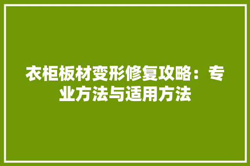 衣柜板材变形修复攻略：专业方法与适用方法 室内设计