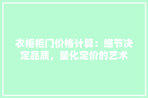 衣柜柜门价格计算：细节决定品质，量化定价的艺术 室内设计