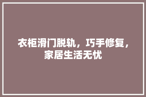衣柜滑门脱轨，巧手修复，家居生活无忧 室内设计
