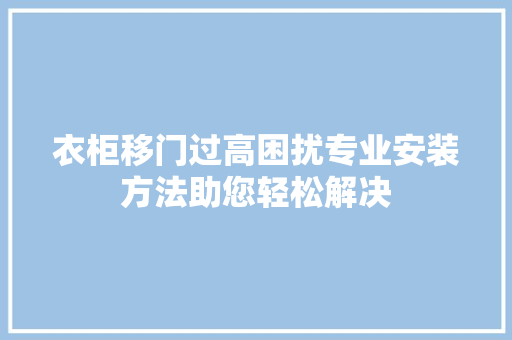 衣柜移门过高困扰专业安装方法助您轻松解决 室内设计
