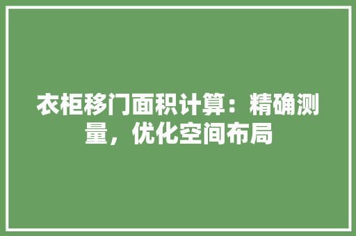 衣柜移门面积计算：精确测量，优化空间布局 室内设计
