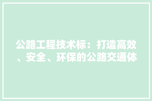 公路工程技术标：打造高效、安全、环保的公路交通体系 家居装修
