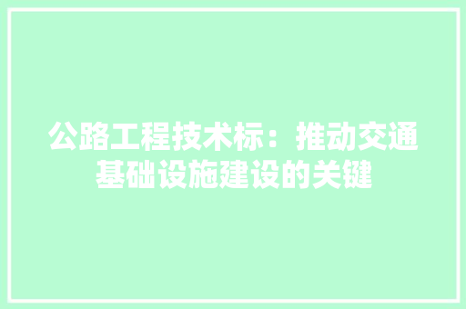 公路工程技术标：推动交通基础设施建设的关键 家居装修