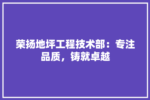 荣扬地坪工程技术部：专注品质，铸就卓越 室内设计