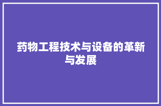 药物工程技术与设备的革新与发展 室内设计