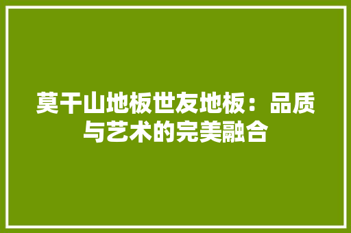 莫干山地板世友地板：品质与艺术的完美融合 室内设计
