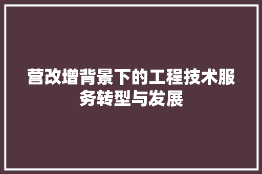 营改增背景下的工程技术服务转型与发展