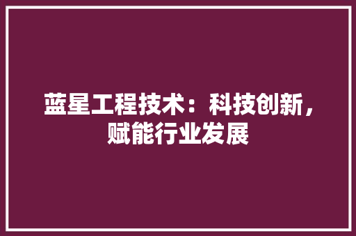 蓝星工程技术：科技创新，赋能行业发展 室内设计