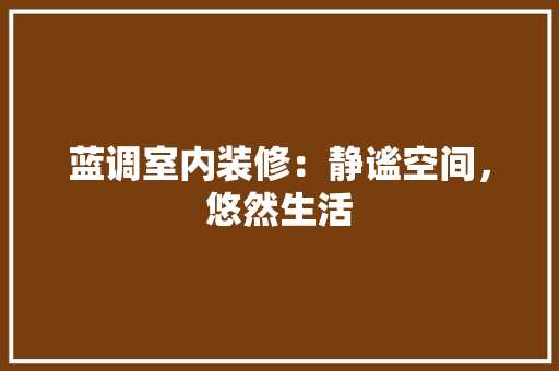 蓝调室内装修：静谧空间，悠然生活 室内设计
