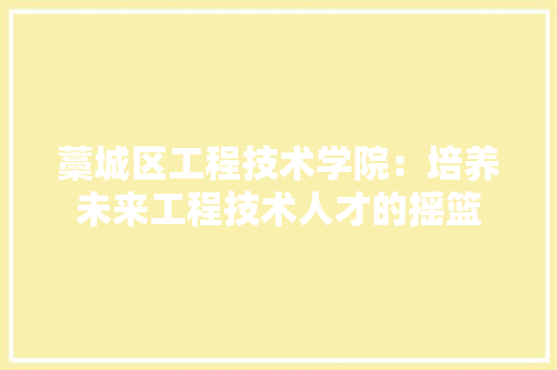 藁城区工程技术学院：培养未来工程技术人才的摇篮 室内设计