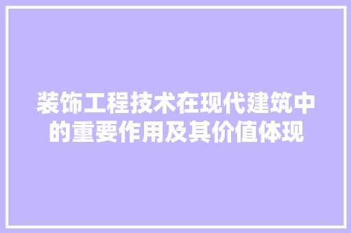 装饰工程技术在现代建筑中的重要作用及其价值体现 室内设计