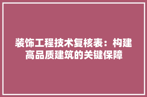 装饰工程技术复核表：构建高品质建筑的关键保障 室内设计